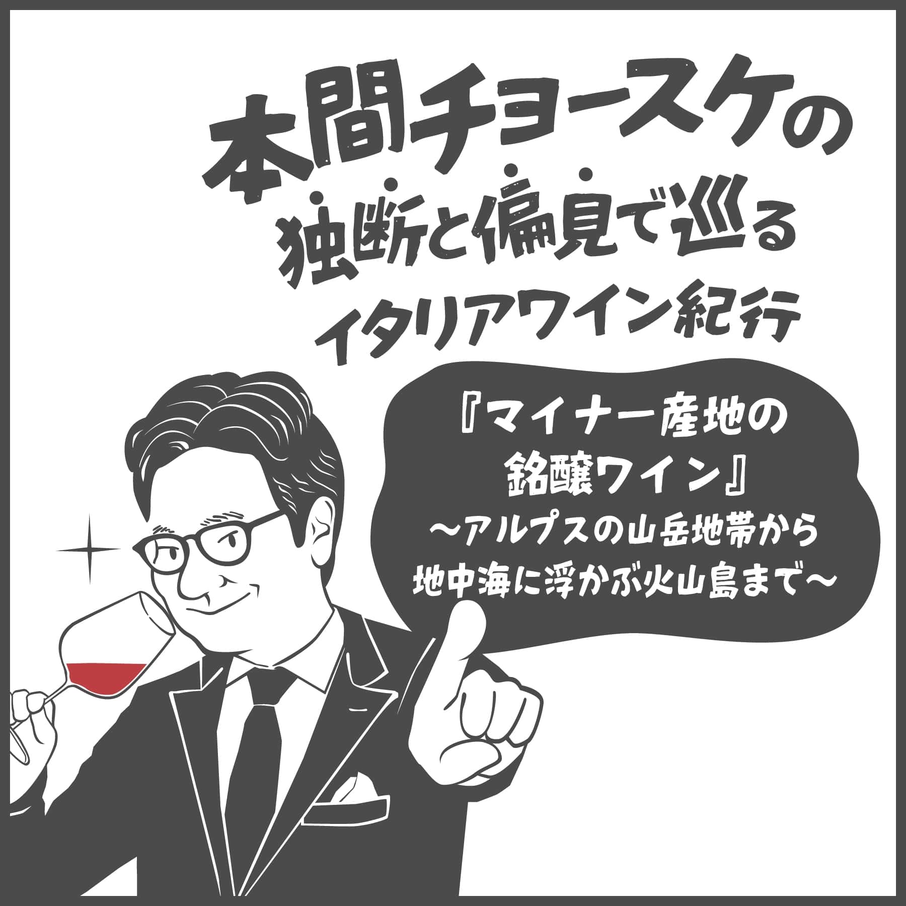 本間チョースケの独断と偏見で巡るイタリアワイン紀行 | vol.4 『マイナー産地の銘醸ワイン』
