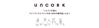 UNCORK 「ソムリエが選ぶワイングッズとワインのおつまみの専門店」とは？